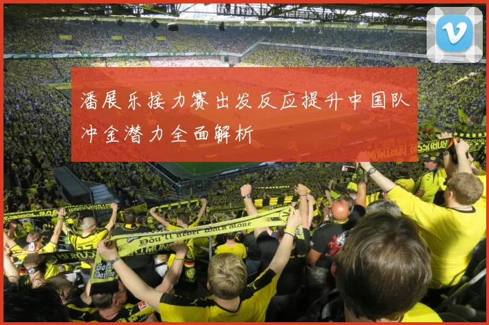 潘展乐接力赛出发反应提升中国队冲金潜力全面解析