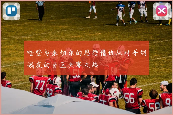 哈登与米切尔的恩怨情仇从对手到战友的分区决赛之路