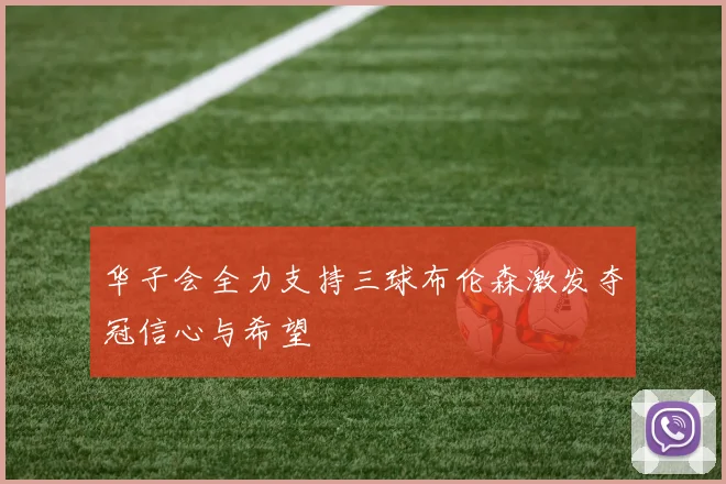 华子会全力支持三球布伦森激发夺冠信心与希望